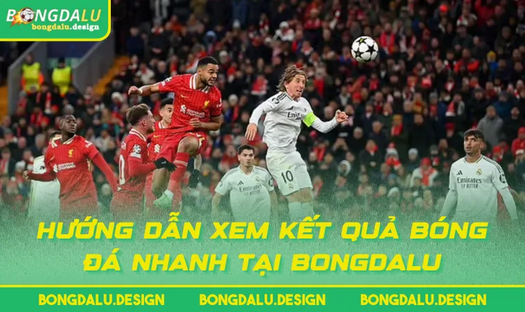 Hướng dẫn xem kết Quả Bóng Đá nhanh tại BONGDALU